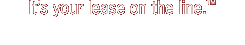 It"s Your Lease On the Line
